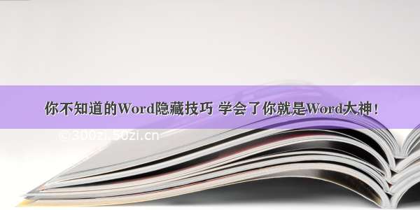 你不知道的Word隐藏技巧 学会了你就是Word大神！