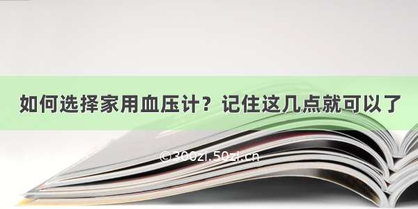 如何选择家用血压计？记住这几点就可以了