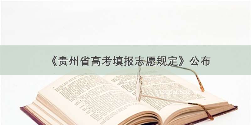 《贵州省高考填报志愿规定》公布