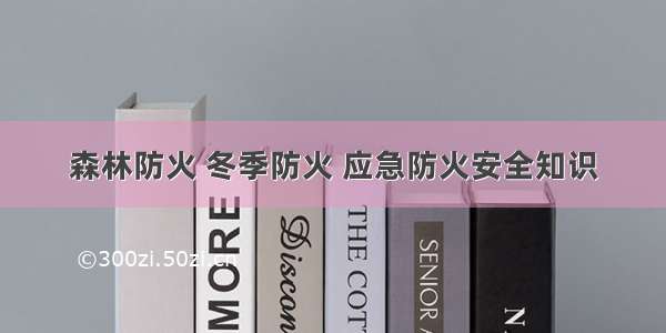 森林防火 冬季防火 应急防火安全知识