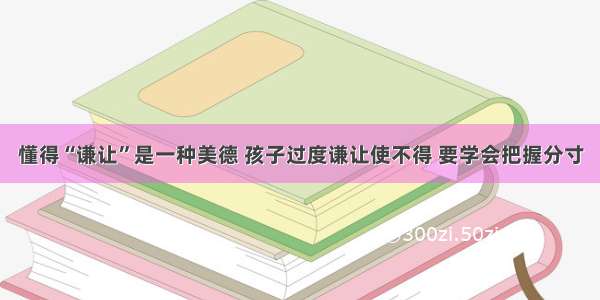 懂得“谦让”是一种美德 孩子过度谦让使不得 要学会把握分寸