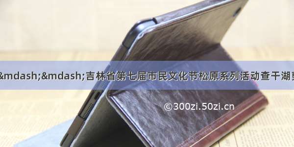 激情盛夏 艺术相约——吉林省第七届市民文化节松原系列活动查干湖剪纸烙画作品展正式