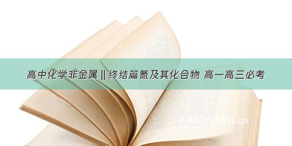 高中化学非金属‖终结篇氮及其化合物 高一高三必考