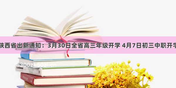 陕西省出新通知：3月30日全省高三年级开学 4月7日初三中职开学