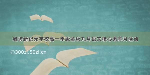 潍坊新纪元学校高一年级金秋九月语文核心素养月活动
