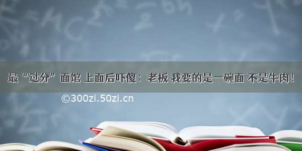 最“过分”面馆 上面后吓傻：老板 我要的是一碗面 不是牛肉！