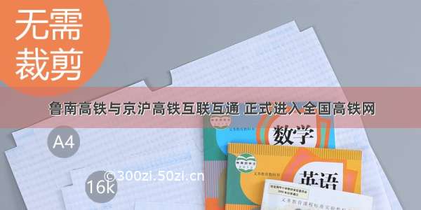 鲁南高铁与京沪高铁互联互通 正式进入全国高铁网