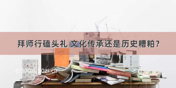 拜师行磕头礼 文化传承还是历史糟粕？