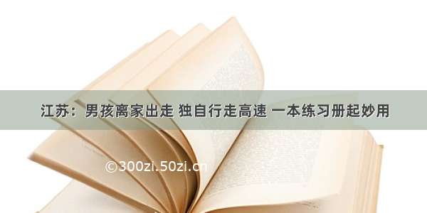 江苏：男孩离家出走 独自行走高速 一本练习册起妙用