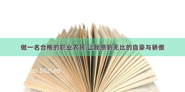 做一名合格的职业农民 让我感到无比的自豪与骄傲