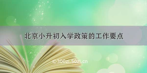 北京小升初入学政策的工作要点