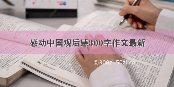 感动中国观后感300字作文最新