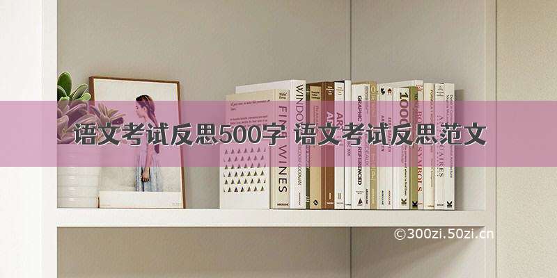 语文考试反思500字 语文考试反思范文