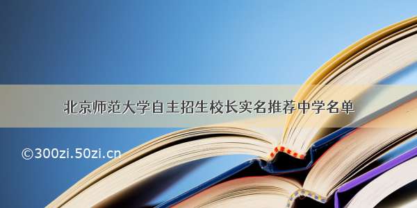 北京师范大学自主招生校长实名推荐中学名单