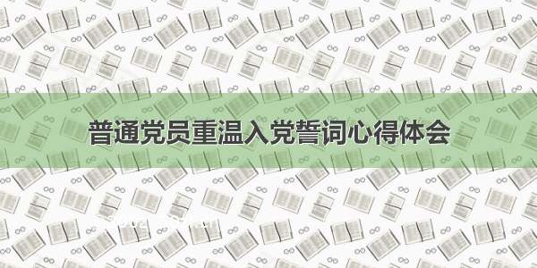 普通党员重温入党誓词心得体会