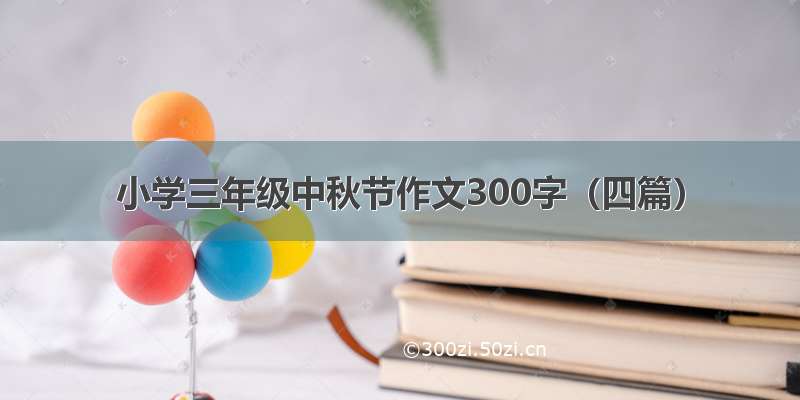 小学三年级中秋节作文300字（四篇）