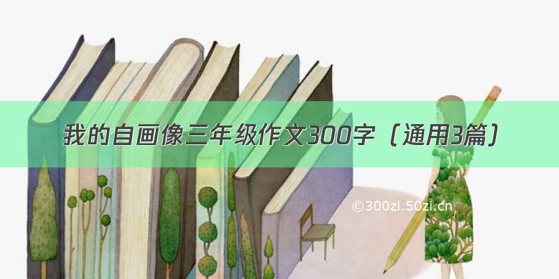 我的自画像三年级作文300字（通用3篇）