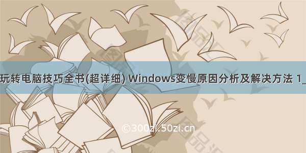 玩转电脑技巧全书(超详细) Windows变慢原因分析及解决方法 1_