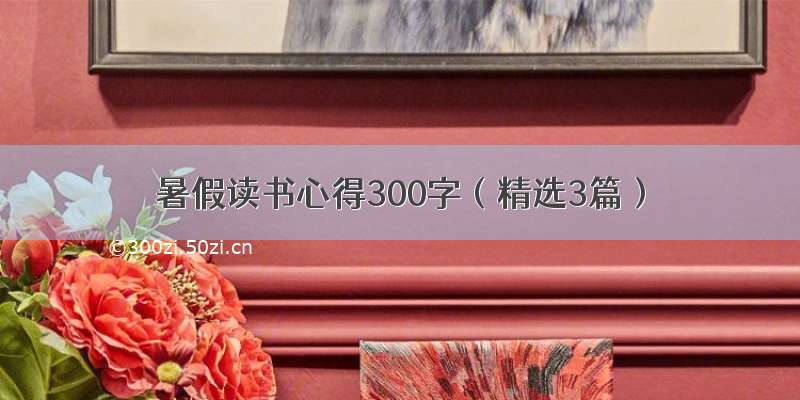 暑假读书心得300字（精选3篇）