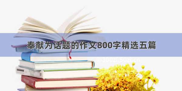 奉献为话题的作文800字精选五篇