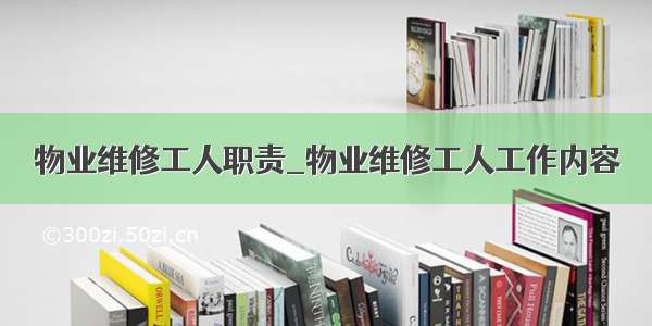 物业维修工人职责_物业维修工人工作内容