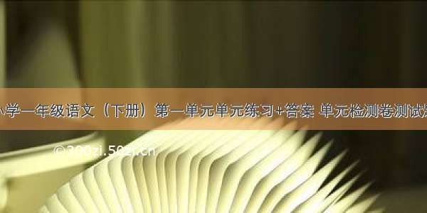 小学一年级语文（下册）第一单元单元练习+答案 单元检测卷测试题