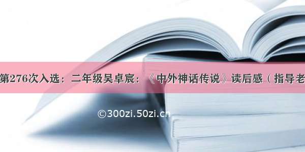 【江苏省】第276次入选：二年级吴卓宸：《中外神话传说》读后感（指导老师：吴小燕）