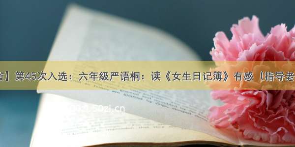 【湖北省】第45次入选：六年级严语桐：读《女生日记簿》有感（指导老师：张新）