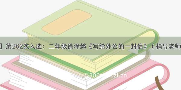 【江苏省】第262次入选：二年级徐泽懿《写给外公的一封信》（指导老师：吴小燕）