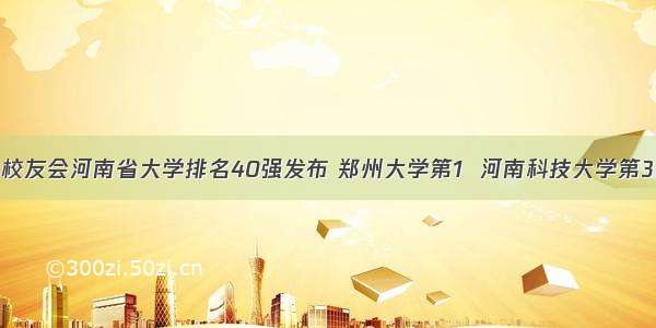 校友会河南省大学排名40强发布 郑州大学第1  河南科技大学第3