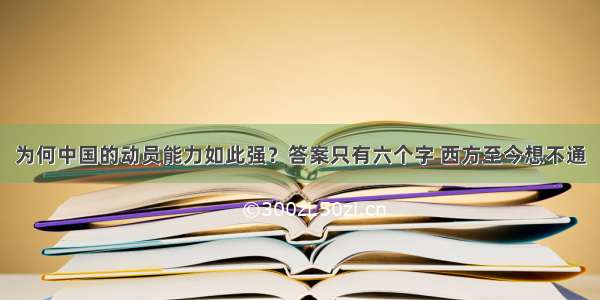 为何中国的动员能力如此强？答案只有六个字 西方至今想不通