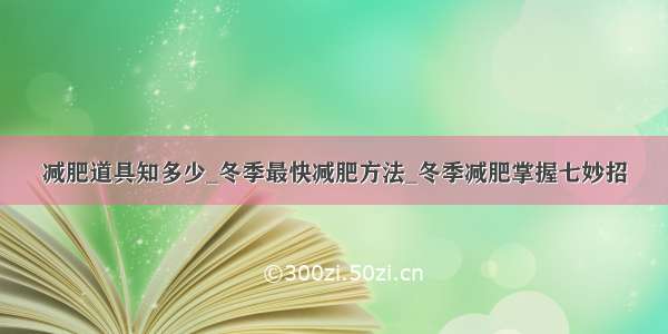 减肥道具知多少_冬季最快减肥方法_冬季减肥掌握七妙招