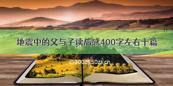 地震中的父与子读后感400字左右十篇