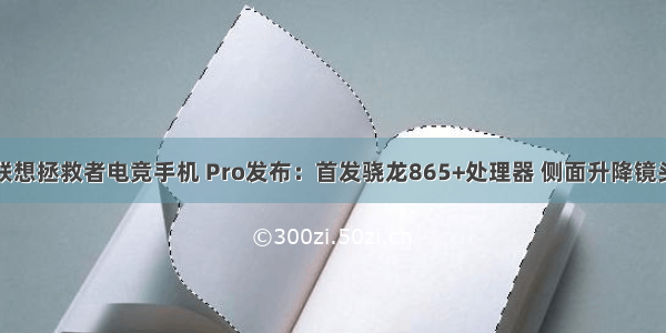 联想拯救者电竞手机 Pro发布：首发骁龙865+处理器 侧面升降镜头