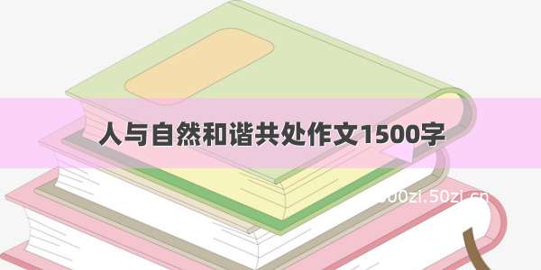 人与自然和谐共处作文1500字