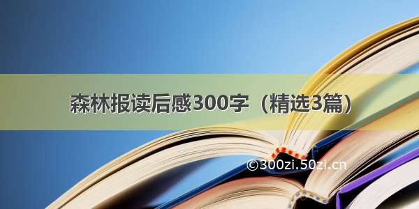 森林报读后感300字（精选3篇）