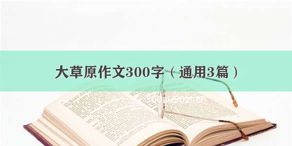 大草原作文300字（通用3篇）