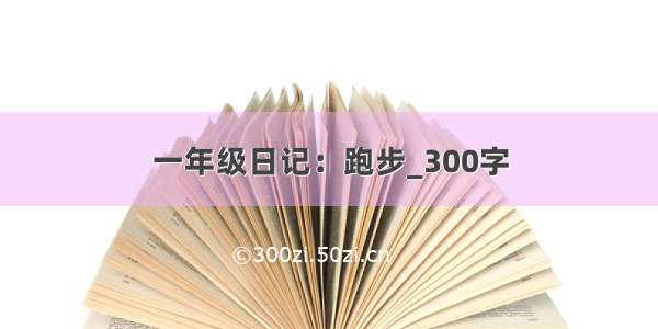 一年级日记：跑步_300字