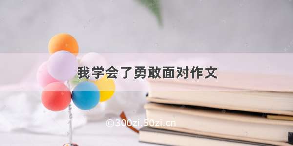 我学会了勇敢面对作文