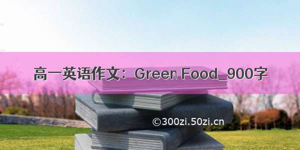 高一英语作文：Green Food_900字