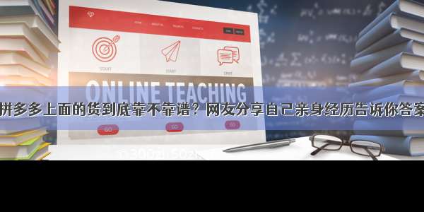 拼多多上面的货到底靠不靠谱？网友分享自己亲身经历告诉你答案