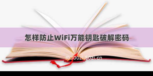 怎样防止WiFi万能钥匙破解密码