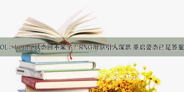 LOL：Letme状态回不来了？RNG用意引人深思 重启姿态已是答案！