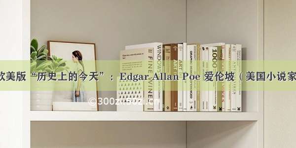 欧美版“历史上的今天”：Edgar Allan Poe 爱伦坡（美国小说家）