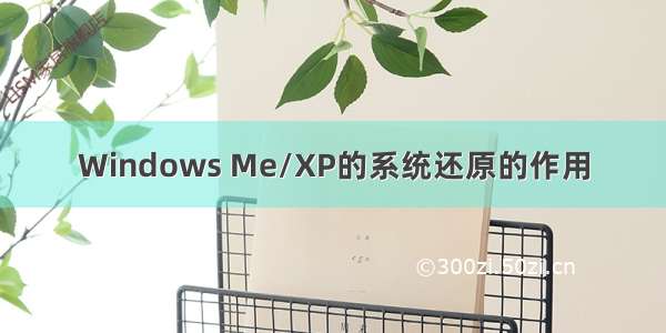 Windows Me/XP的系统还原的作用