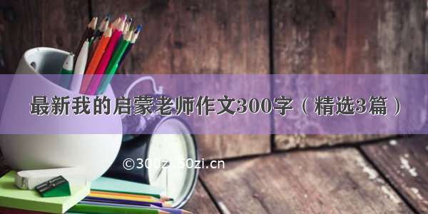 最新我的启蒙老师作文300字（精选3篇）