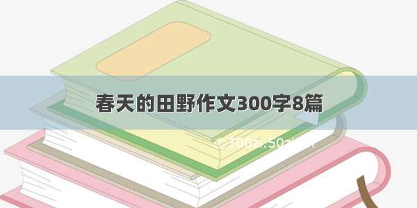 春天的田野作文300字8篇