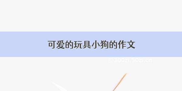 可爱的玩具小狗的作文