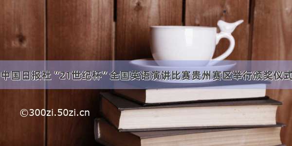 中国日报社“21世纪杯”全国英语演讲比赛贵州赛区举行颁奖仪式