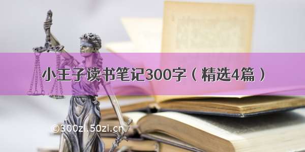 小王子读书笔记300字（精选4篇）